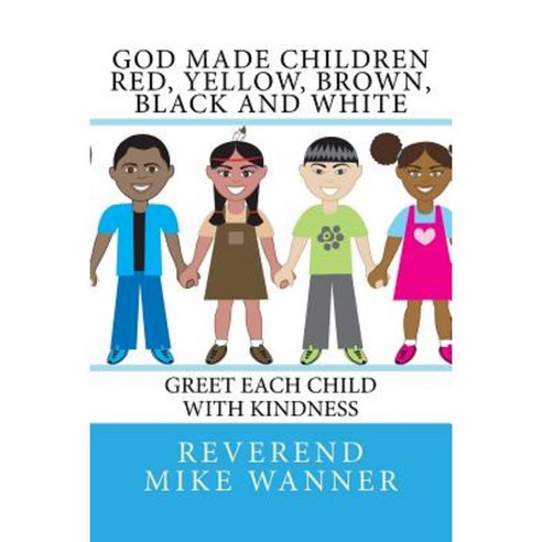 God Made Children Red Yellow Brown Black and White: Greet Each Child with Kindness Paperback, Createspace Independent Publishing Platform