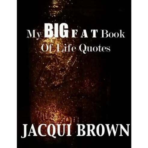 My Big Fat Book of Life Quotes: The Tool Kit for Living a Better Life Paperback, Createspace Independent Publishing Platform