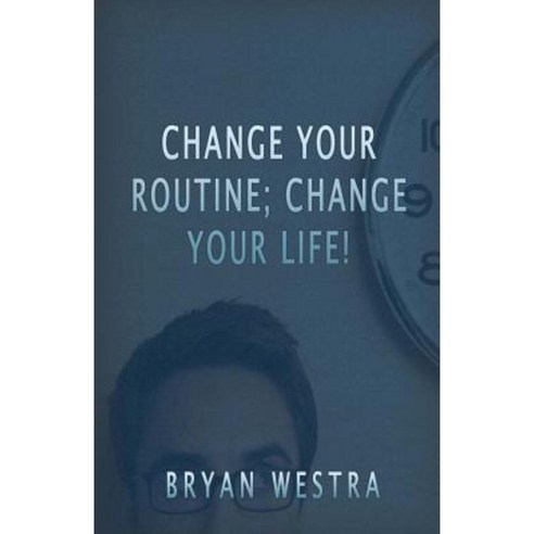Change Your Routine; Change Your Life! Paperback, Createspace Independent Publishing Platform