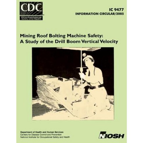 Mining Roof Bolting Machine Safety: A Study of the Drill Boom Vertical Velocity Paperback, Createspace Independent Publishing Platform