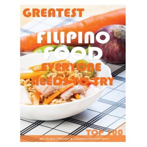 Greatest Filipino Food Everyone Needs to Try: Top 100 Paperback, Createspace Independent Publishing Platform