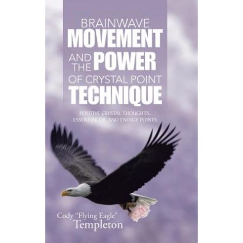 Brainwave Movement and the Power of Crystal Point Technique: Positive Crystal Thoughts. Essential Oil and Energy Points Hardcover, Balboa Press