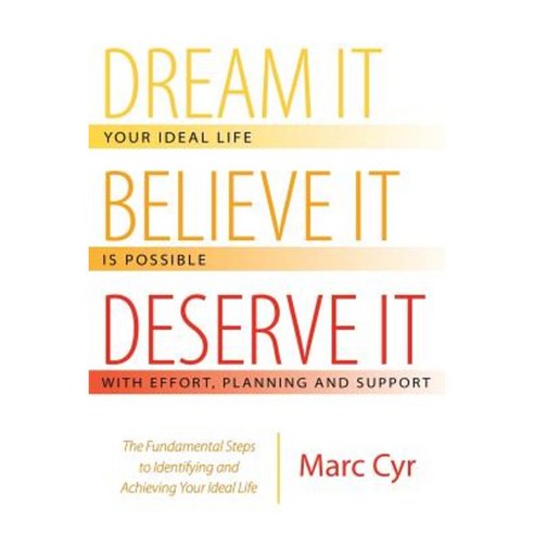 Dream It Believe It Deserve It: The Fundamental Steps to Identifying and Achieving Your Ideal Life Paperback, Archway Publishing