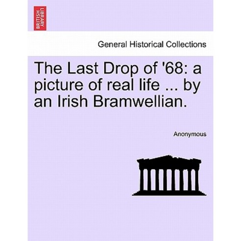 The Last Drop of ''68: A Picture of Real Life ... by an Irish Bramwellian. Paperback, British Library, Historical Print Editions
