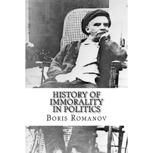 History of Immorality in Politics: In Russia: Nechayev Lenin Stalin and Others Later Paperback, Createspace Independent Publishing Platform