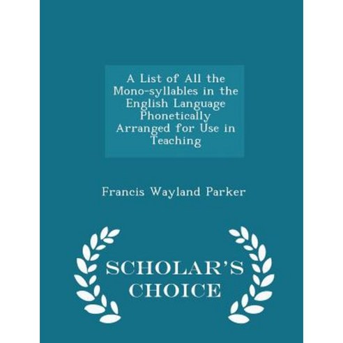 A List of All the Mono-Syllables in the English Language Phonetically Arranged for Use in Teaching - Scholar''s Choice Edition Paperback