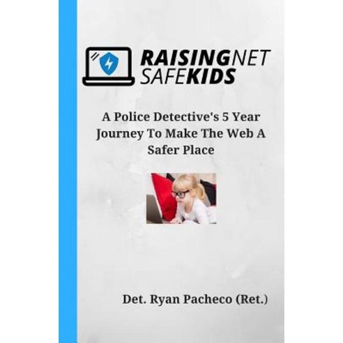 Raising Net Safe Kids: The Dangers That Lurk Online Enticing Our Children and Teens Paperback, Createspace Independent Publishing Platform