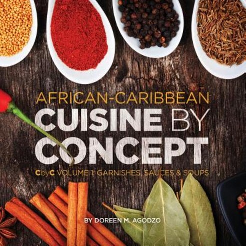African-Caribbean Cuisine by Concept Volume 1: Cbyc Volume 1: Sauces and Soups Paperback, Createspace Independent Publishing Platform