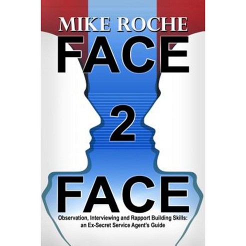 Face 2 Face: Observation Interviewing and Rapport Building Skills: An Ex-Secret Service Agent''s Guide Paperback, Michael Roche
