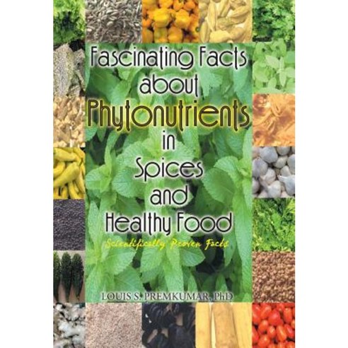 Fascinating Facts about Phytonutrients in Spices and Healthy Food: Scientifically Proven Facts Hardcover, Xlibris Corporation