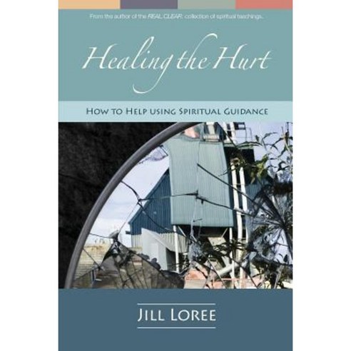 Healing the Hurt: How to Help Using Spiritual Guidance Paperback, Createspace Independent Publishing Platform