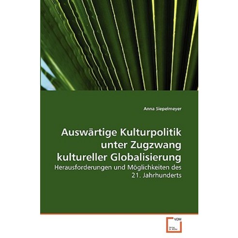 Auswartige Kulturpolitik Unter Zugzwang Kultureller Globalisierung Paperback, VDM Verlag