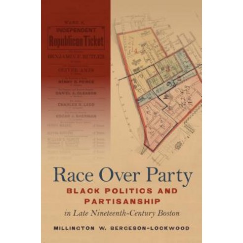 Race Over Party: Black Politics and Partisanship in Late Nineteenth-Century Boston Hardcover, University of North Carolina Press