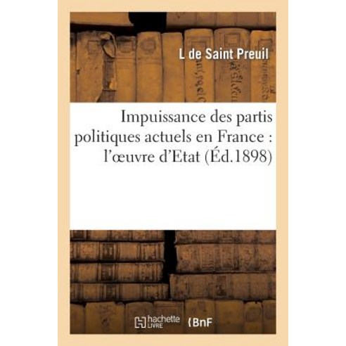 Impuissance Des Partis Politiques Actuels En France: L''Oeuvre D''Etat Paperback, Hachette Livre - Bnf