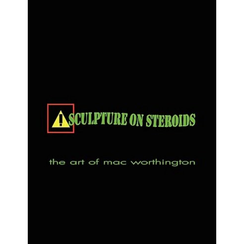 Sculpture on Steroids: Early to Present Works by Artist Mac Worthington Paperback, Authorhouse