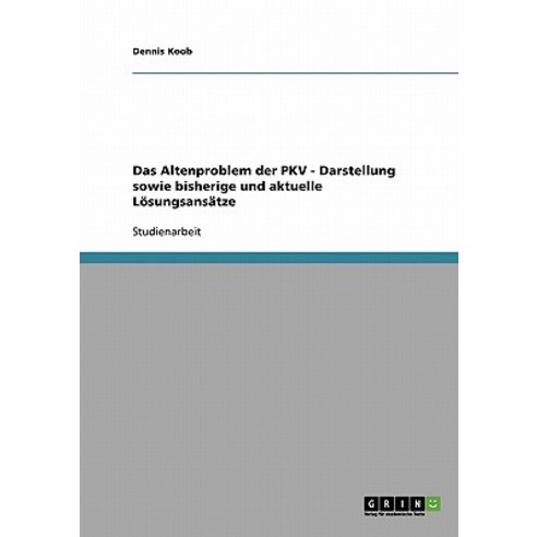 Das Altenproblem Der Pkv - Darstellung Sowie Bisherige Und Aktuelle Losungsansatze Paperback, Grin Publishing