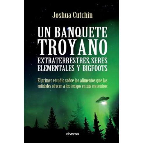 Un Banquete Troyano: Extraterrestres Seres Elementales y Bigfoots Paperback, Diversa Ediciones