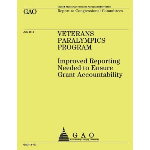 Veterans Paralympics Program: Improved Reporting Needed to Ensure Grant Accountability Paperback, Createspace