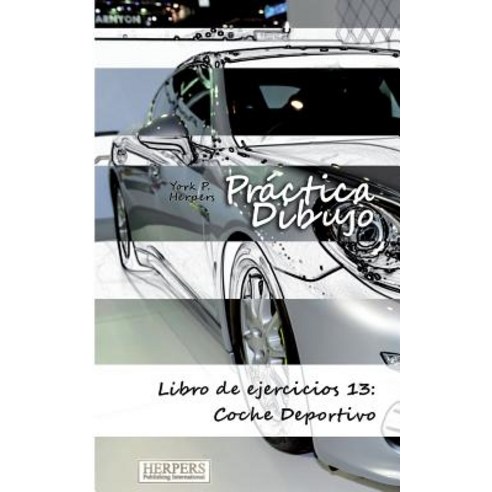 Practica Dibujo - Libro de Ejercicios 13: Coche Deportivo Paperback, Herpers Publishing International