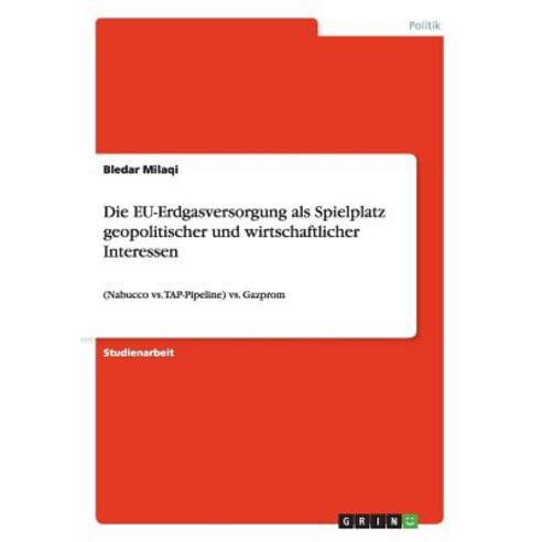 Die Eu-Erdgasversorgung ALS Spielplatz Geopolitischer Und Wirtschaftlicher Interessen Paperback, Grin Publishing