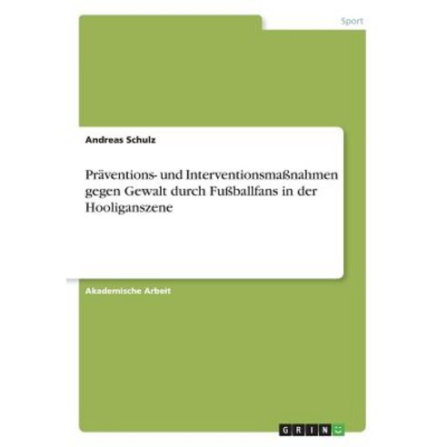 Praventions- Und Interventionsmanahmen Gegen Gewalt Durch Fuballfans in Der Hooliganszene Paperback, Grin Publishing