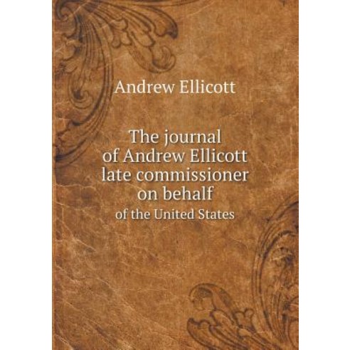 The Journal of Andrew Ellicott Late Commissioner on Behalf of the United States Paperback, Book on Demand Ltd.