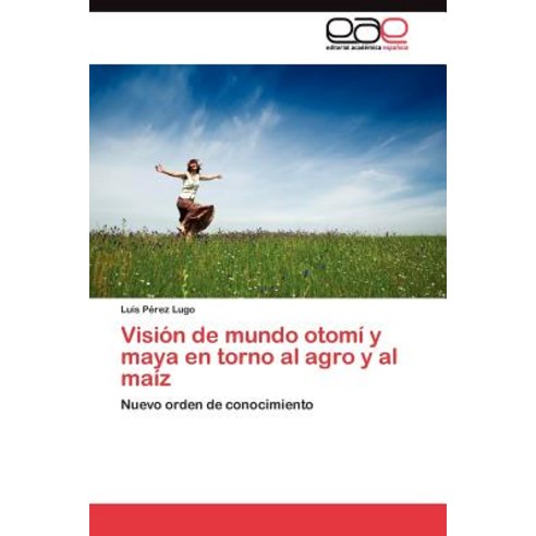 Vision de Mundo Otomi y Maya En Torno Al Agro y Al Maiz Paperback, Eae Editorial Academia Espanola