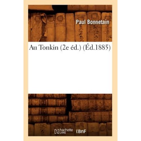 Au Tonkin (2e Ed.) (Ed.1885) Paperback, Hachette Livre - Bnf