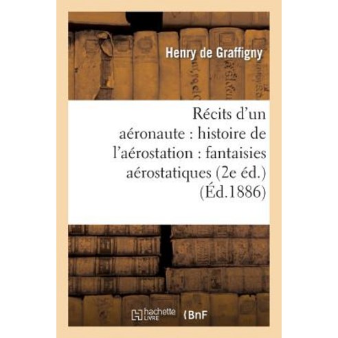 Recits D''Un Aeronaute: Histoire de L''Aerostation: Fantaisies Aerostatiques (2e Ed.) Paperback, Hachette Livre - Bnf