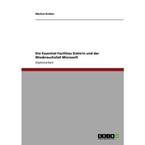 Die Essential Facilities Doktrin Und Der Missbrauchsfall Microsoft Paperback, Grin Publishing