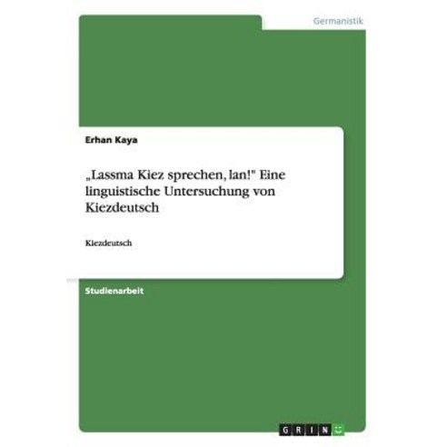 "Lassma Kiez Sprechen LAN!" Eine Linguistische Untersuchung Von Kiezdeutsch Paperback, Grin Publishing