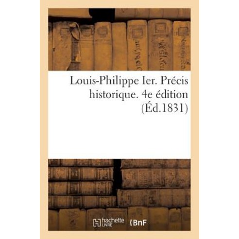 Louis-Philippe Ier. Precis Historique. 4e Edition Paperback, Hachette Livre - Bnf