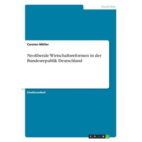 Neoliberale Wirtschaftsreformen in Der Bundesrepublik Deutschland Paperback, Grin Publishing