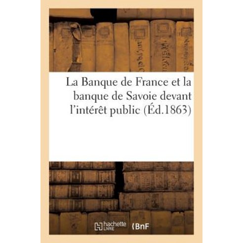 La Banque de France Et La Banque de Savoie Devant L''Interet Public Paperback, Hachette Livre Bnf