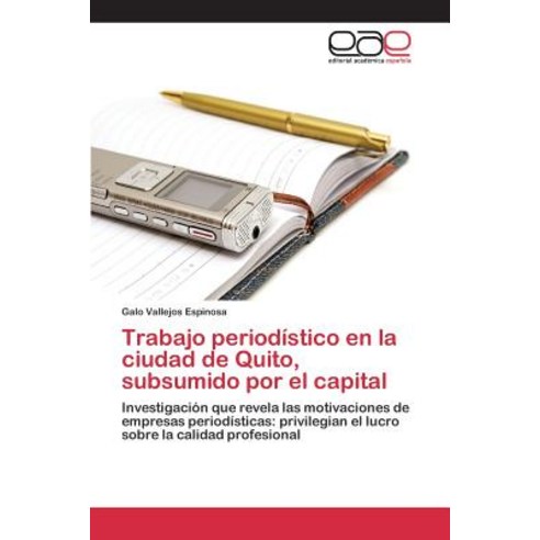 Trabajo Periodistico En La Ciudad de Quito Subsumido Por El Capital Paperback, Editorial Academica Espanola