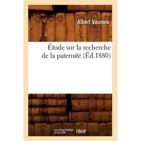 Etude Sur La Recherche de la Paternite (Ed.1880) Paperback, Hachette Livre - Bnf