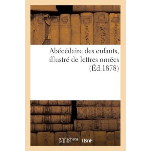 Abecedaire Des Enfants Illustre de Lettres Ornees Paperback, Hachette Livre Bnf