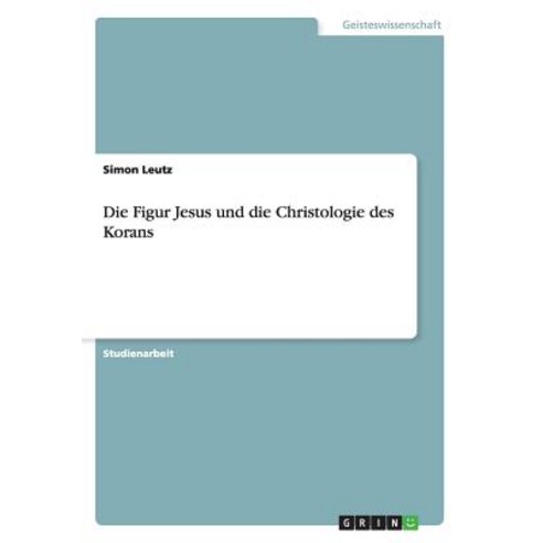 Die Figur Jesus Und Die Christologie Des Korans Paperback, Grin Publishing