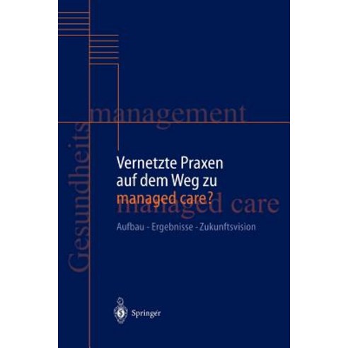 Vernetzte Praxen Auf Dem Weg Zu Managed Care?: Aufbau -- Ergebnisse -- Zukunftsvision Paperback, Springer