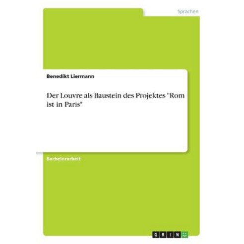 Der Louvre ALS Baustein Des Projektes -ROM Ist in Paris- Paperback, Grin Publishing