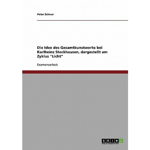 Der Opernzyklus Licht. Die Idee Des Gesamtkunstwerks Bei Karlheinz Stockhausen. Paperback, Grin Verlag Gmbh