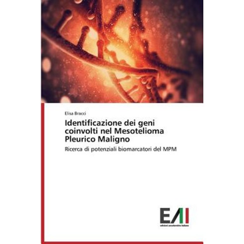 Identificazione Dei Geni Coinvolti Nel Mesotelioma Pleurico Maligno Paperback, Edizioni Accademiche Italiane