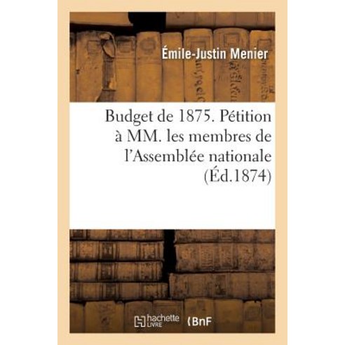 Budget de 1875. Petition a MM. Les Membres de L''Assemblee Nationale Paperback, Hachette Livre - Bnf