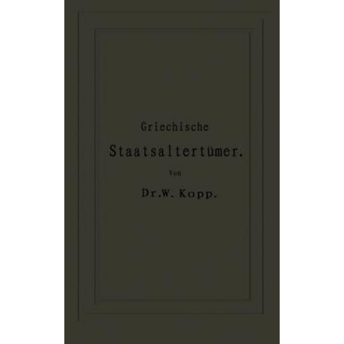 Griechische Staatsaltertumer: Fur Hohere Lehranstalten Und Zum Selbststudium Paperback, Springer