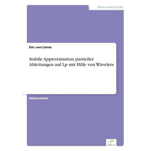 Stabile Approximation Partieller Ableitungen Auf LP Mit Hilfe Von Wavelets Paperback, Diplom.de