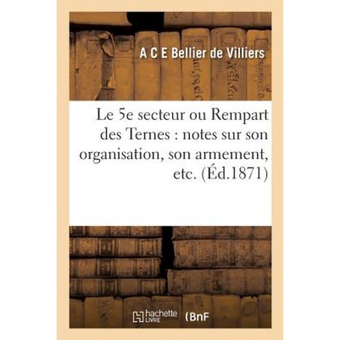 Le 5e Secteur Ou Rempart Des Ternes: Notes Sur Son Organisation Son Armement Etc. Paperback, Hachette Livre - Bnf