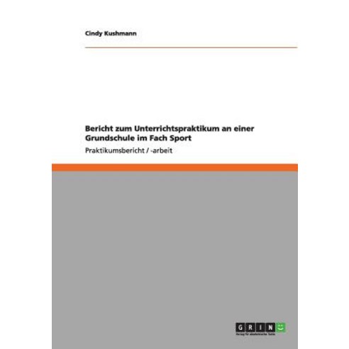 Bericht Zum Unterrichtspraktikum an Einer Grundschule Im Fach Sport Paperback, Grin Publishing