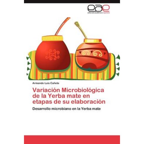 Variacion Microbiologica de La Yerba Mate En Etapas de Su Elaboracion Paperback, Eae Editorial Academia Espanola
