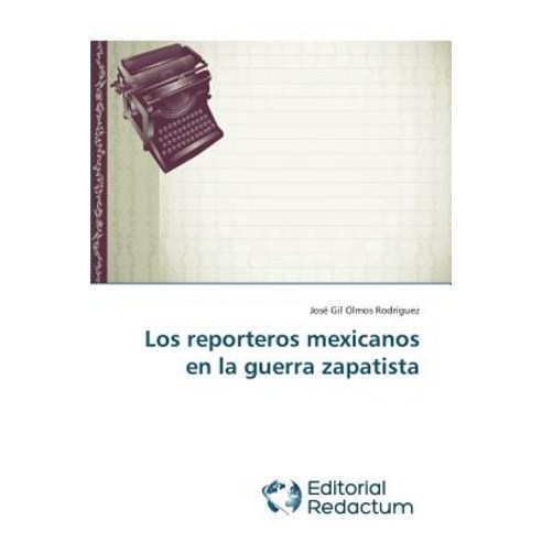 Los Reporteros Mexicanos En La Guerra Zapatista Paperback, Editorial Redactum