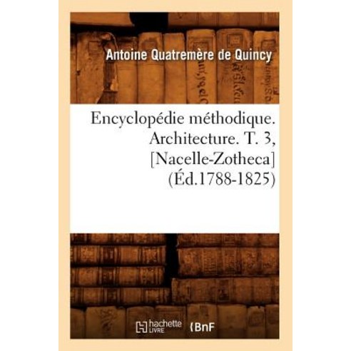 Encyclopedie Methodique. Architecture. T. 3 [Nacelle-Zotheca] Paperback, Hachette Livre - Bnf